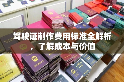 江川驾驶证制作费用标准全解析，了解成本与价值