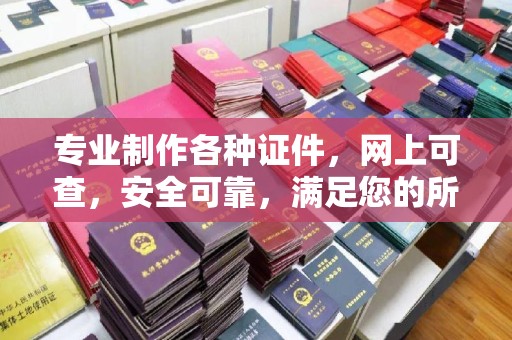 江川专业制作各种证件，网上可查，安全可靠，满足您的所有需求