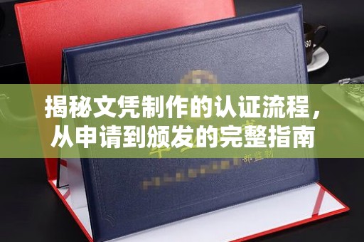 江川揭秘文凭制作的认证流程，从申请到颁发的完整指南