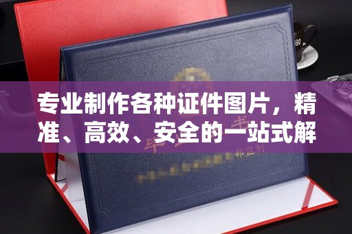 江川专业制作各种证件图片，精准、高效、安全的一站式解决方案